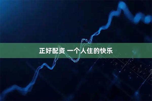 正好配资 一个人住的快乐